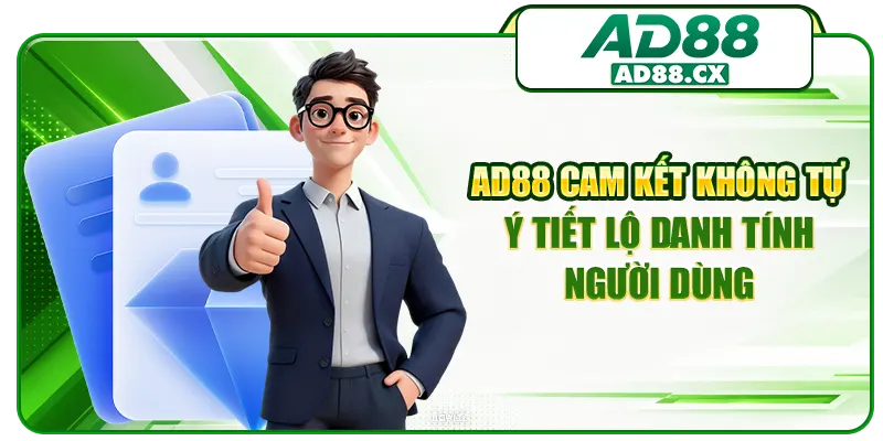 AD88 cam kết không tự ý tiết lộ danh tính người dùng